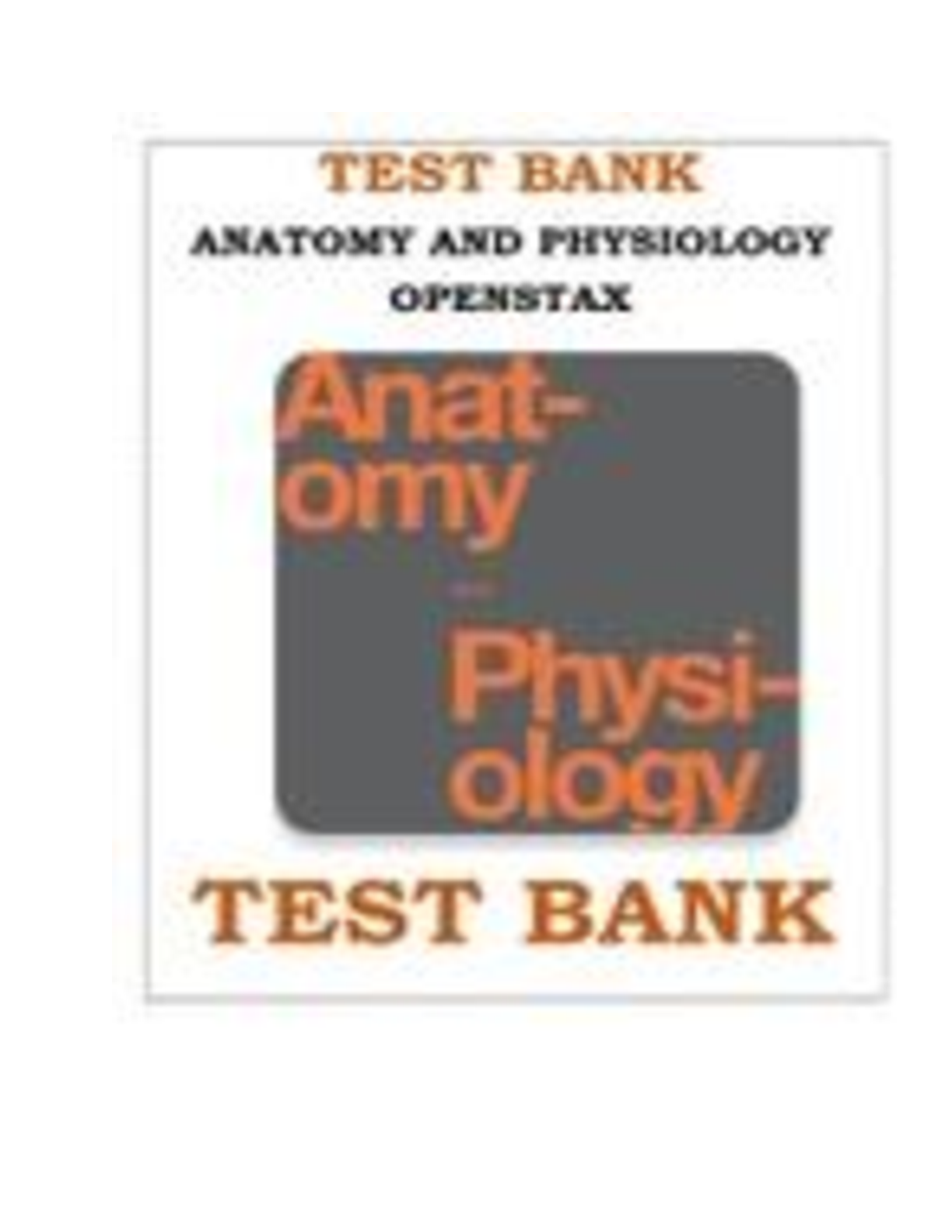 Preview image for ANATOMY AND PHYSIOLOGY OPENSTAX TEST BANK Openstax Anatomy and Physiology Test Bank The Test bank provides a collection of Study Questions and complete Answers to help you study better and give you the tools you need to pass your Tests